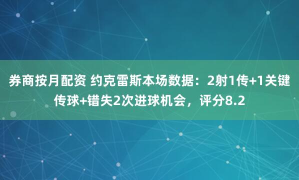 券商按月配资 约克雷斯本场数据：2射1传+1关键传球+错失2次进球机会，评分8.2